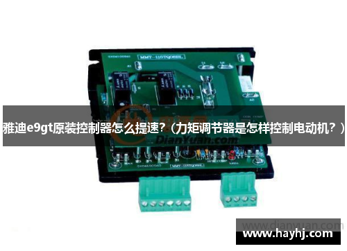 雅迪e9gt原裝控制器怎么提速？(力矩調節器是怎樣控制電動機？)